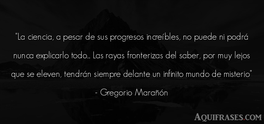 Frase del medio ambiente  de Gregorio Marañón. La ciencia, a pesar de sus 
