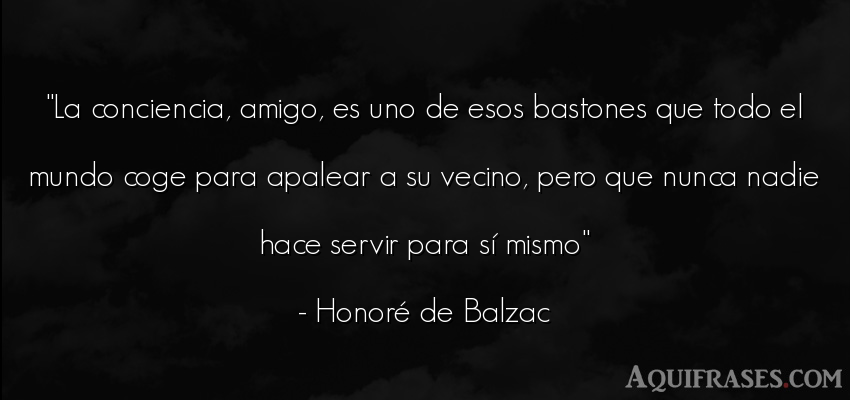 Frase del medio ambiente  de Honoré de Balzac. La conciencia, amigo, es uno