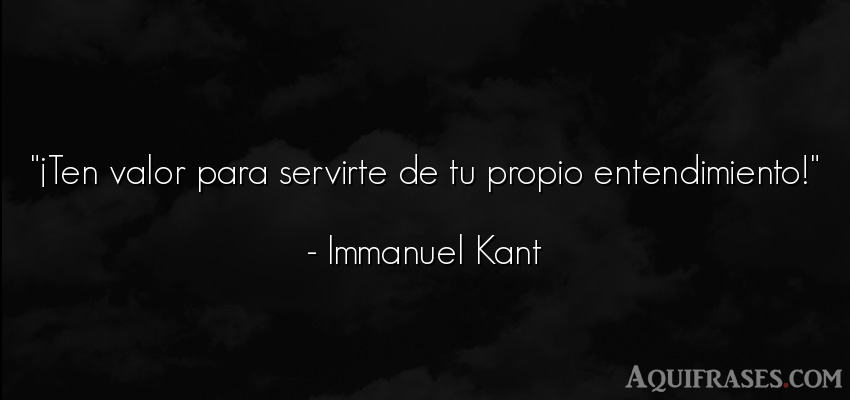 Frase de perseverancia  de Immanuel Kant. ¡Ten valor para servirte de