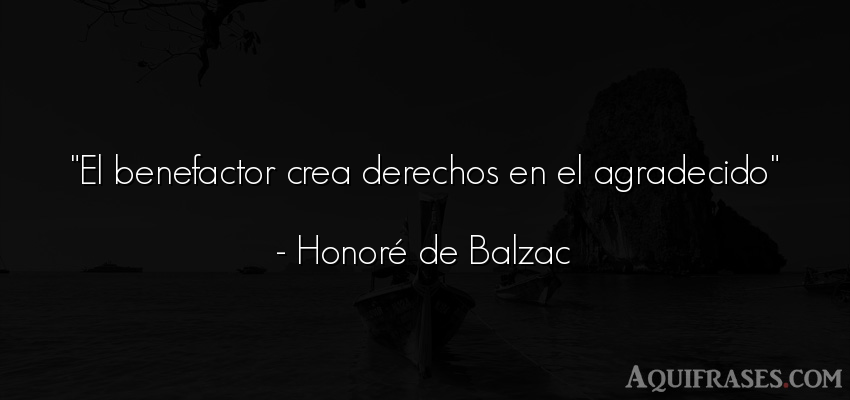 Frase de política  de Honoré de Balzac. El benefactor crea derechos 