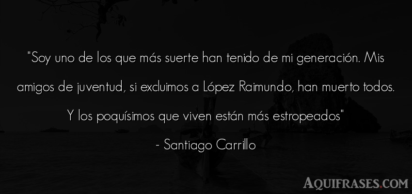 Frase de amistad  de Santiago Carrillo. Soy uno de los que más 
