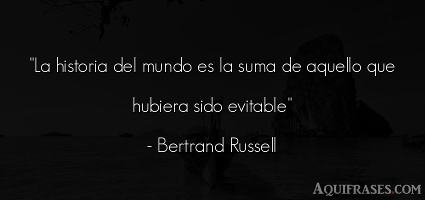 Frase del medio ambiente  de Bertrand Russell. La historia del mundo es la 