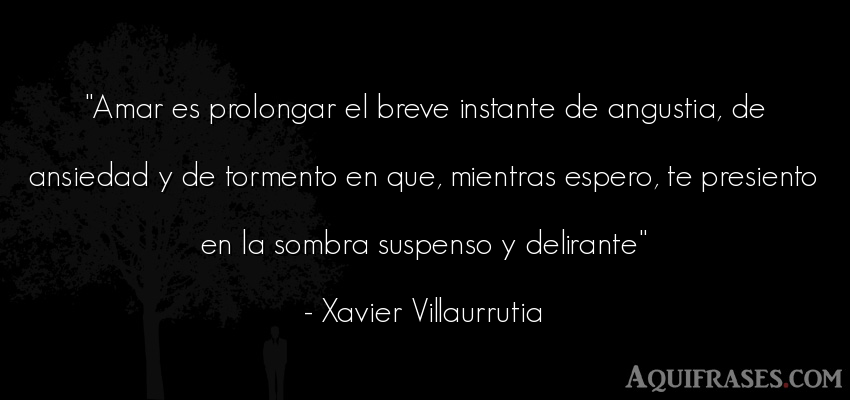Frase de amor  de Xavier Villaurrutia. Amar es prolongar el breve 