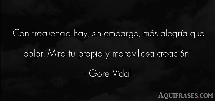 Frase de alegría,  de dolor  de Gore Vidal. Con frecuencia hay, sin 