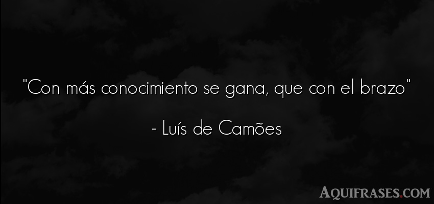 Frase sabia  de Luís de Camões. Con más conocimiento se 