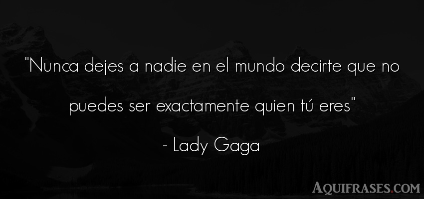 Frase del medio ambiente  de Lady Gaga. Nunca dejes a nadie en el 