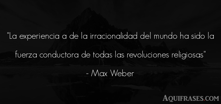Frase del medio ambiente  de Max Weber. La experiencia a de la 