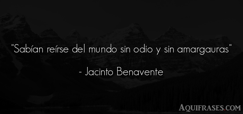 Frase del medio ambiente  de Jacinto Benavente. Sabían reírse del mundo 