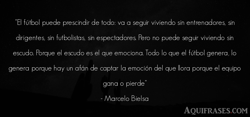 Frase motivadora,  de fútbol,  deportiva  de Marcelo Bielsa. El fútbol puede prescindir 