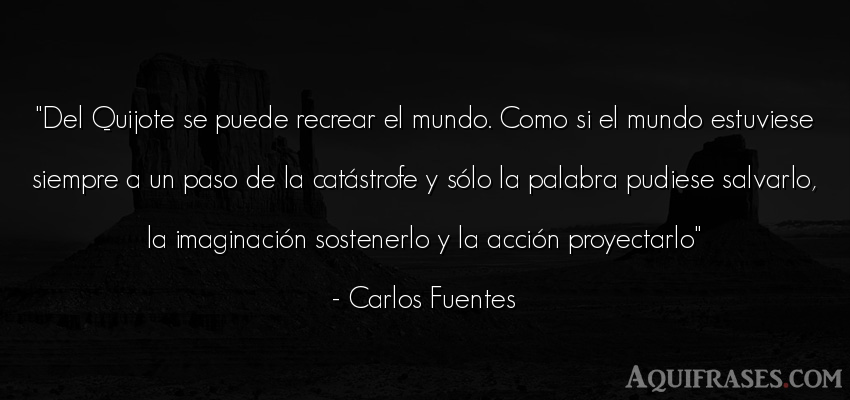 Frase del medio ambiente  de Carlos Fuentes. Del Quijote se puede recrear
