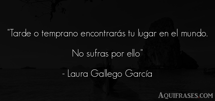Frase del medio ambiente  de Laura Gallego García. Tarde o temprano encontrará