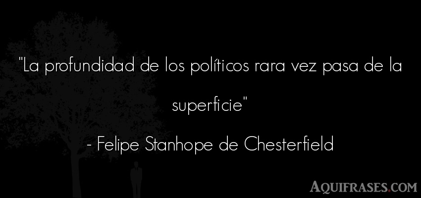Frase de política  de Felipe Stanhope de Chesterfield. La profundidad de los polí