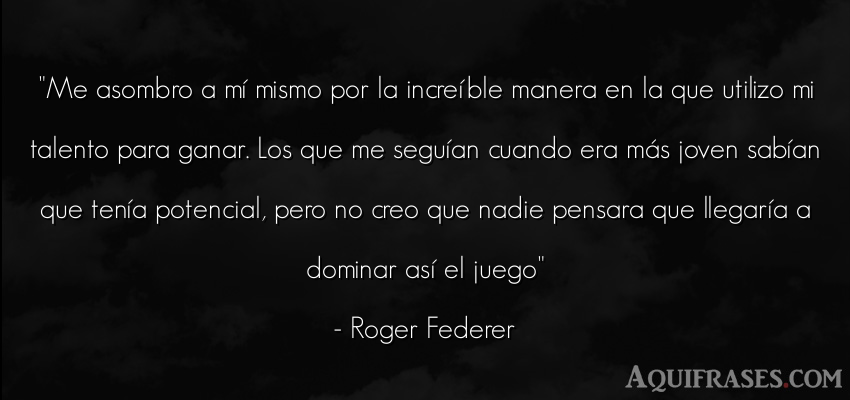 Frase deportiva  de Roger Federer. Me asombro a mí mismo por 