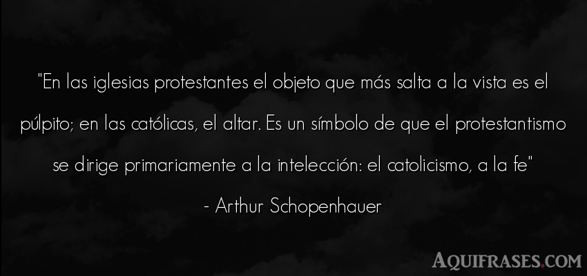 Frase cristiana,  de fe  de Arthur Schopenhauer. En las iglesias protestantes