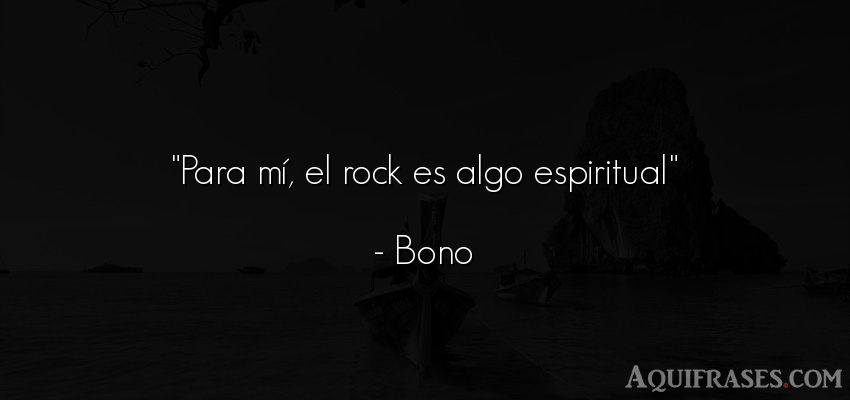 Frase de rock  de Bono. Para mí, el rock es algo 