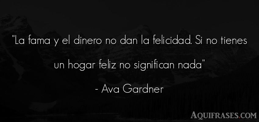 Frase de dinero  de Ava Gardner. La fama y el dinero no dan 