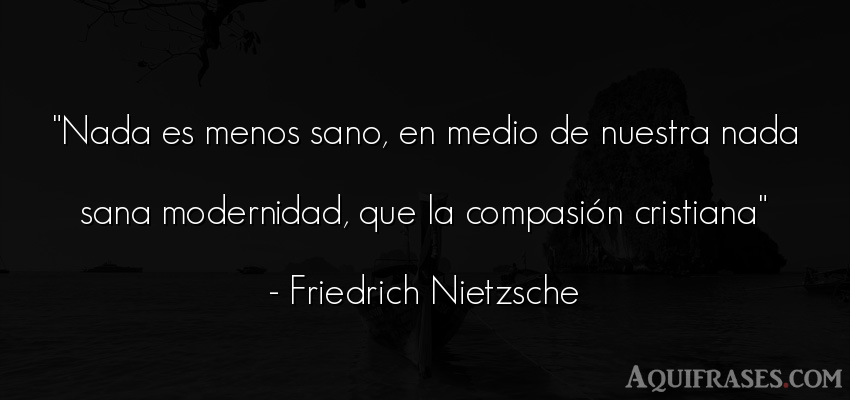 Frase filosófica  de Friedrich Nietzsche. Nada es menos sano, en medio