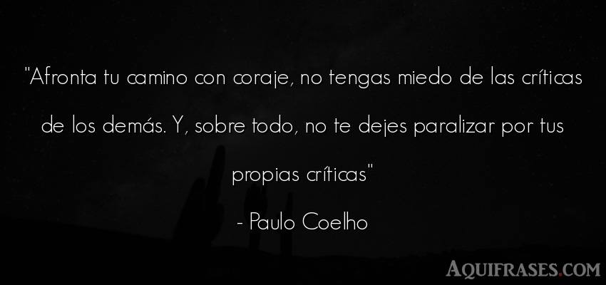 Frase de la vida  de Paulo Coelho. Afronta tu camino con coraje