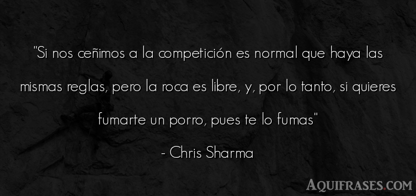 Frase deportiva,  Frases de escalada  de Chris Sharma. Si nos ceñimos a la 