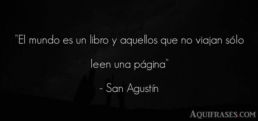 Frase sabia,  de la vida  de San Agustín. El mundo es un libro y 