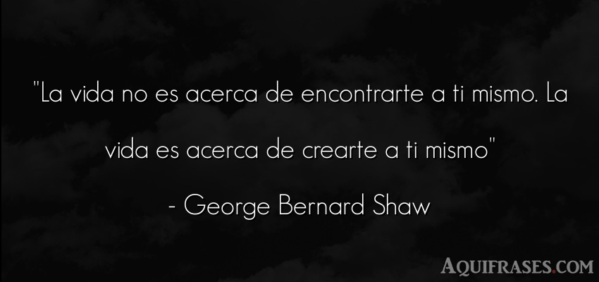 Frase de la vida  de George Bernard Shaw. La vida no es acerca de 