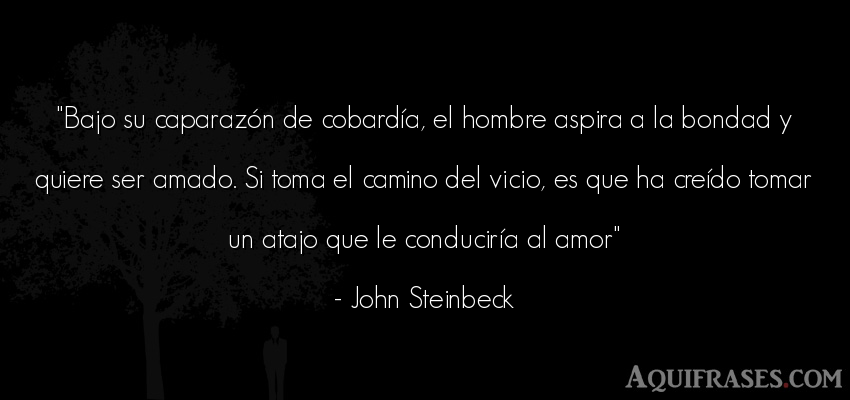 Frase de amor  de John Steinbeck. Bajo su caparazón de cobard