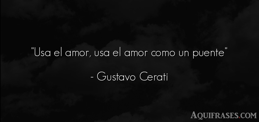 Frase de amor,  de amor corta  de Gustavo Cerati. Usa el amor, usa el amor 