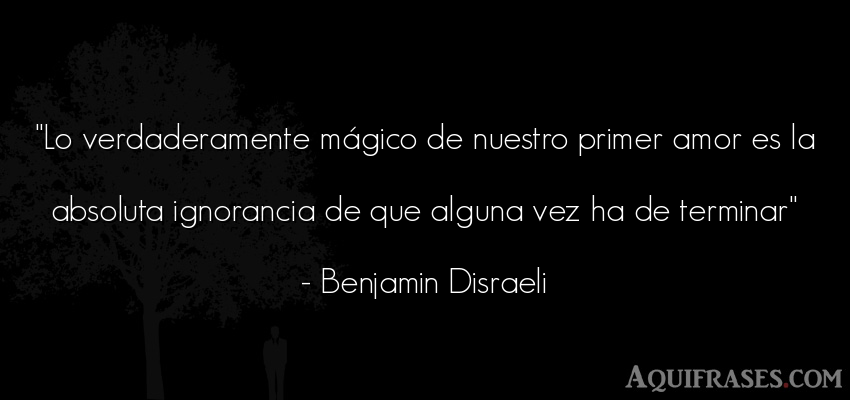 Frase de amor  de Benjamin Disraeli. Lo verdaderamente mágico de