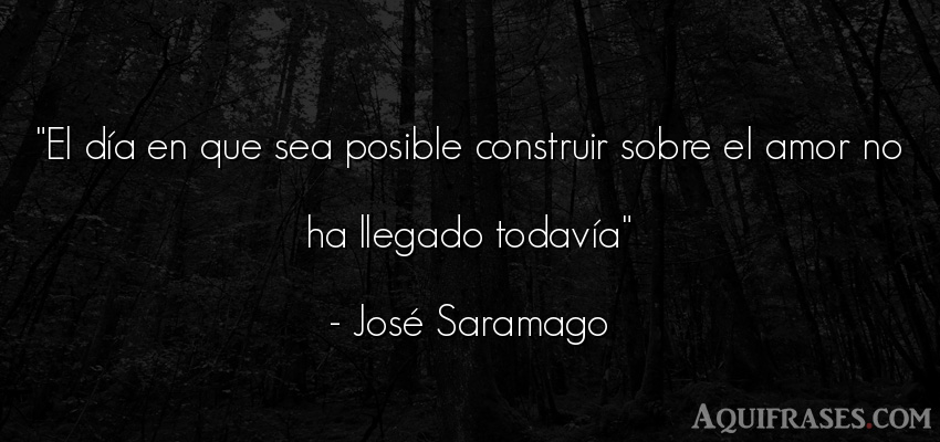Frase de amor  de José Saramago. El día en que sea posible 