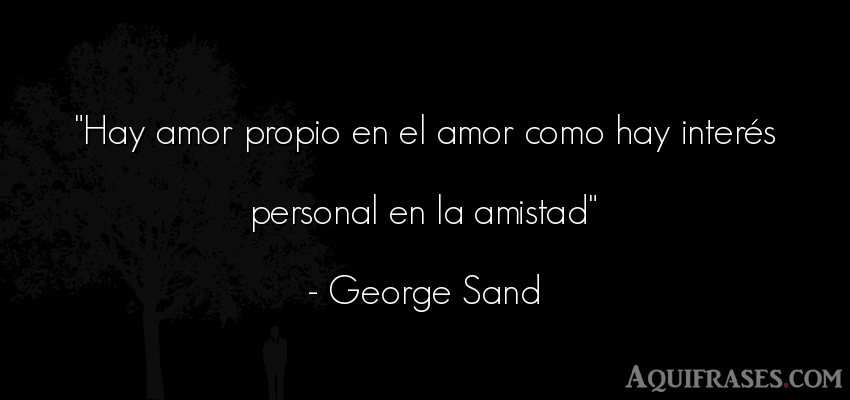 Frase de amor  de George Sand. Hay amor propio en el amor 