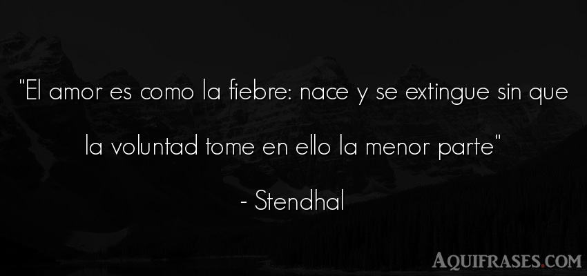 Frase de amor  de Stendhal. El amor es como la fiebre: 