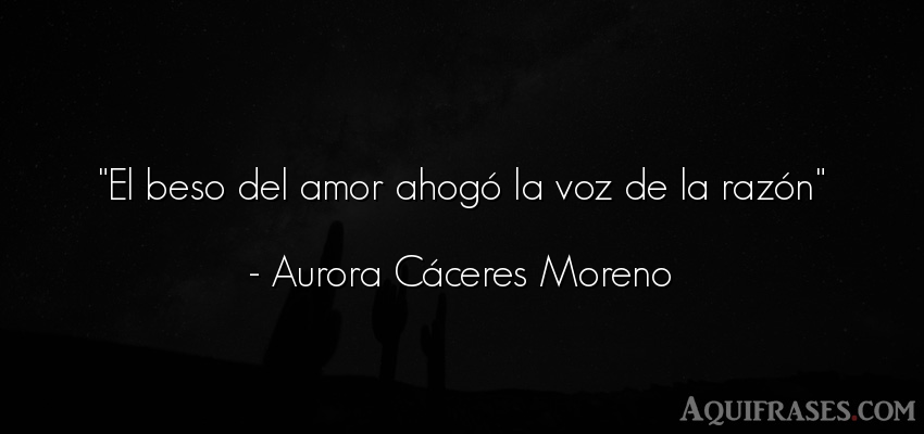 Frase de amor,  de amor corta  de Aurora Cáceres Moreno. El beso del amor ahogó la 