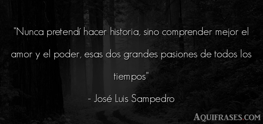 Frase de amor  de José Luis Sampedro. Nunca pretendí hacer 