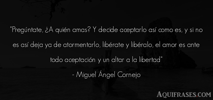 Frase de amor  de Miguel Ángel Cornejo. Pregúntate, ¿A quién amas
