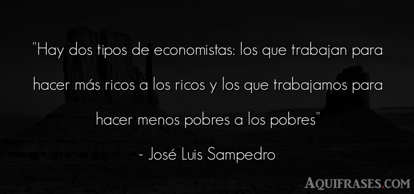Frase de trabajo,  de dinero  de José Luis Sampedro. Hay dos tipos de economistas