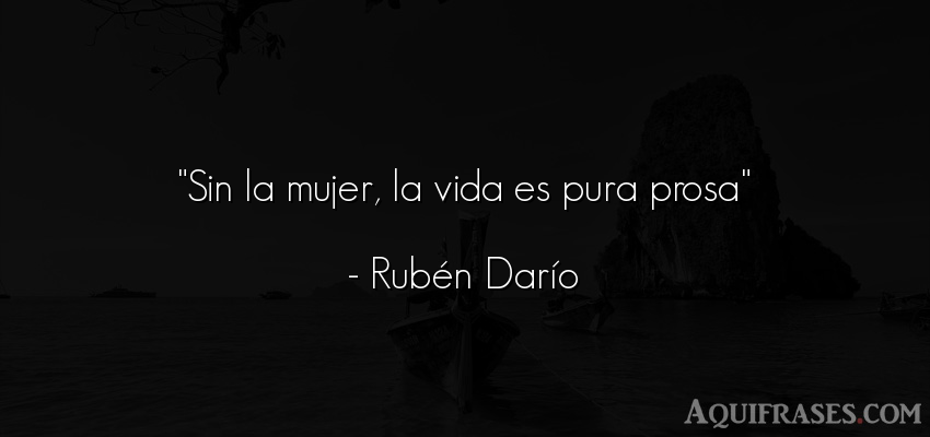 Frase de la vida  de Rubén Darío. Sin la mujer, la vida es 