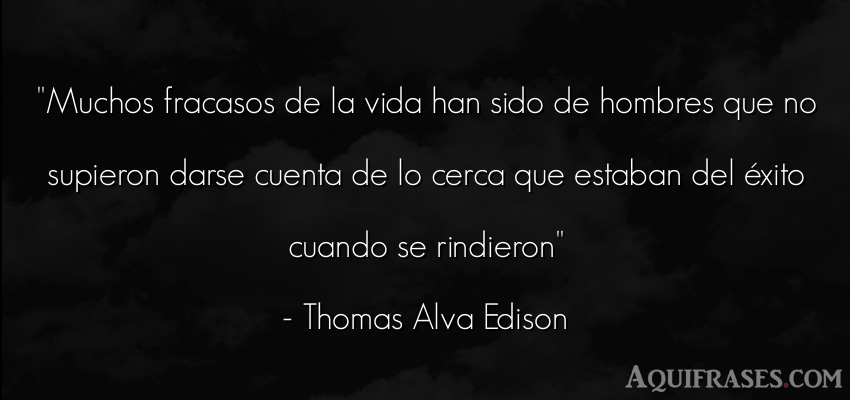 Frase de la vida  de Thomas Alva Edison. Muchos fracasos de la vida 