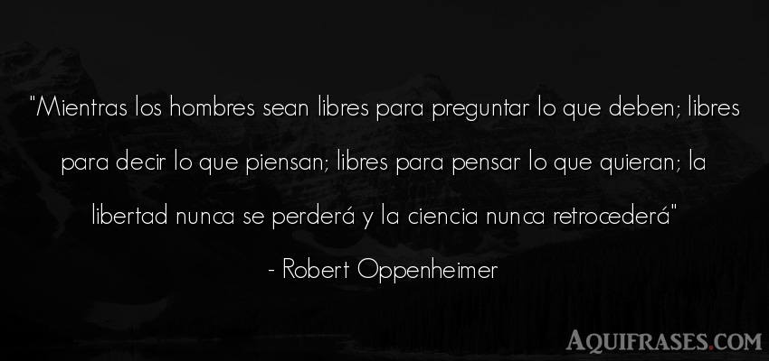 Frase de hombre  de Robert Oppenheimer. Mientras los hombres sean 
