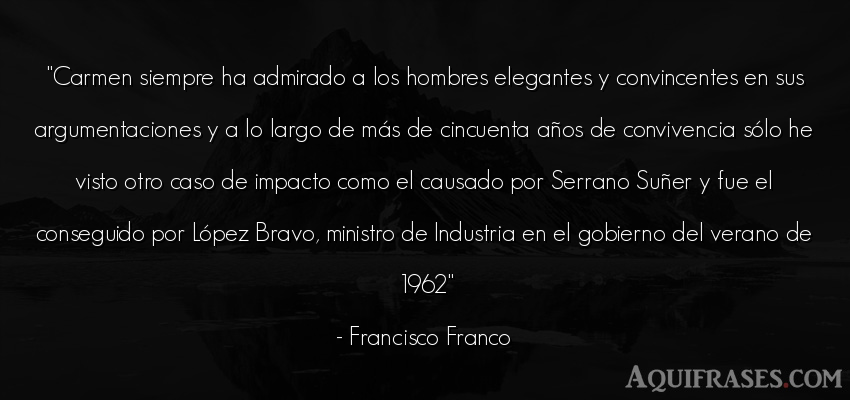 Frase de hombre  de Francisco Franco. Carmen siempre ha admirado a