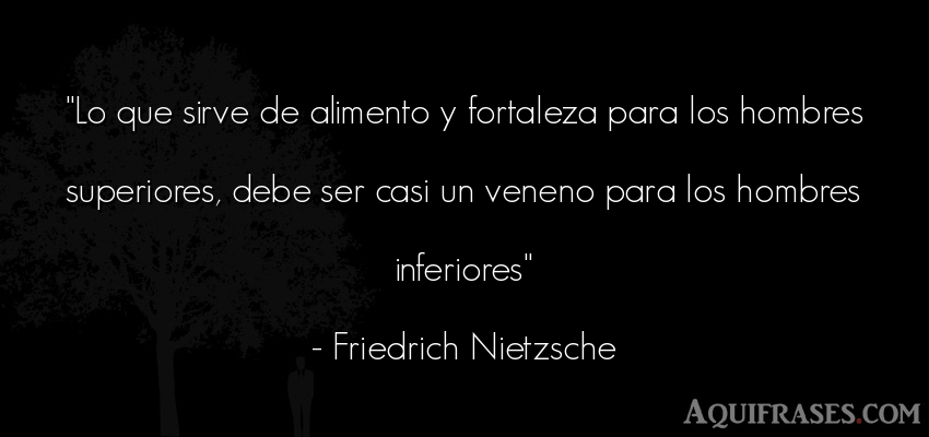Frase filosófica,  de hombre  de Friedrich Nietzsche. Lo que sirve de alimento y 