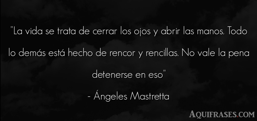 Frase de la vida  de Ángeles Mastretta. La vida se trata de cerrar 