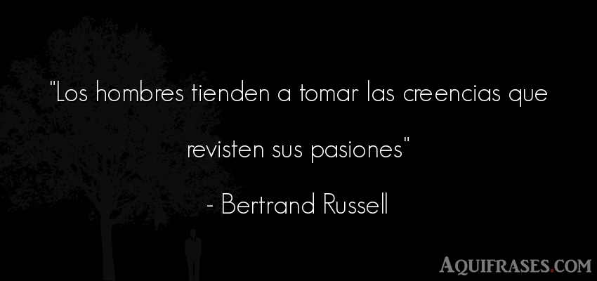 Frase de hombre  de Bertrand Russell. Los hombres tienden a tomar 