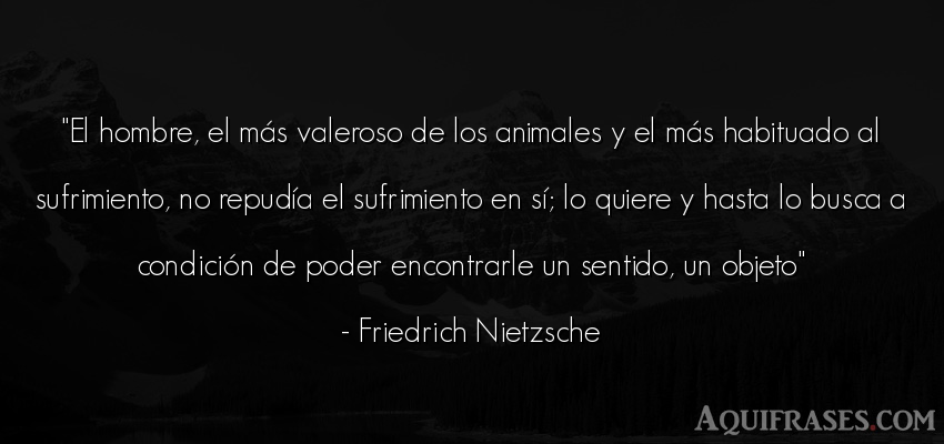 Frase filosófica,  de hombre,  de animales  de Friedrich Nietzsche. El hombre, el más valeroso 