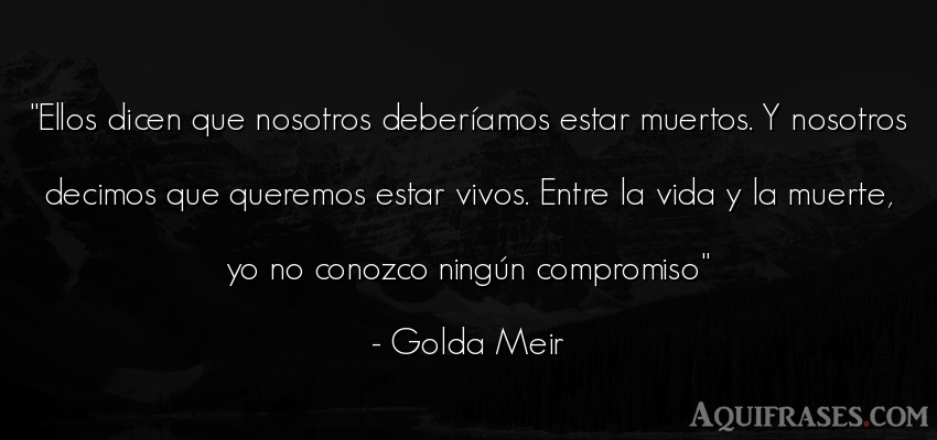 Frase de la vida  de Golda Meir. Ellos dicen que nosotros 