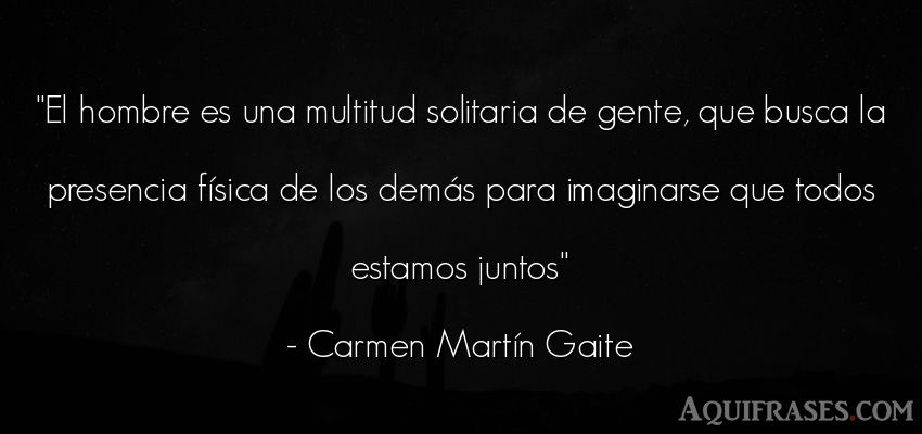 Frase de hombre  de Carmen Martín Gaite. El hombre es una multitud 
