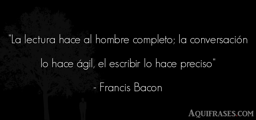 Frase de hombre  de Francis Bacon. La lectura hace al hombre 