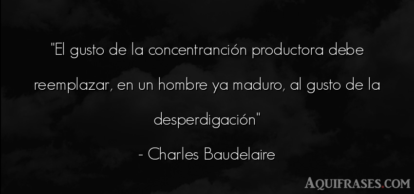 Frase de hombre  de Charles Baudelaire. El gusto de la concentranci