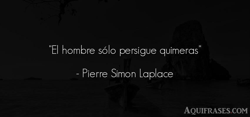 Frase de hombre  de Pierre Simon Laplace. El hombre sólo persigue 