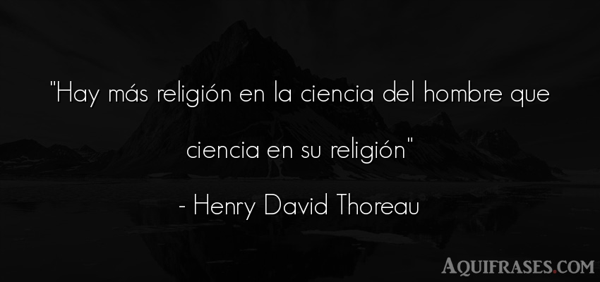 Frase de hombre  de Henry David Thoreau. Hay más religión en la 