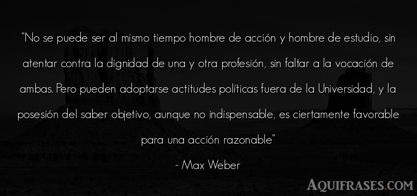 Frase de hombre  de Max Weber. No se puede ser al mismo 